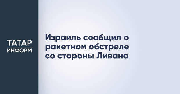 Израиль сообщил о ракетном обстреле со стороны Ливана
