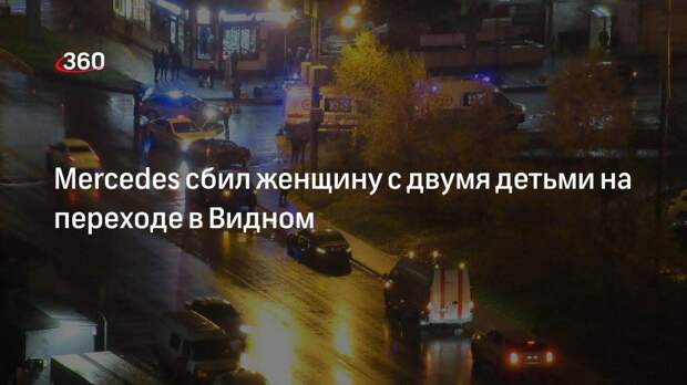 Женщина и двое детей получили травмы после наезда Mercedes в Видном