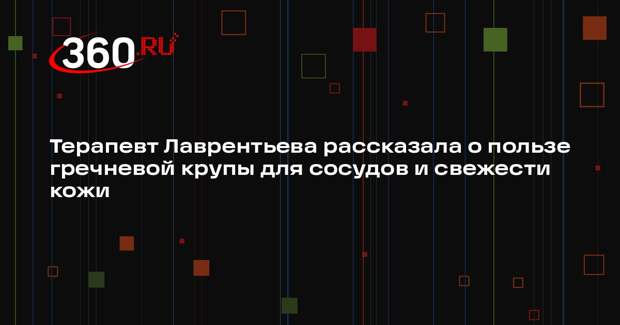 Терапевт Лаврентьева рассказала о пользе гречневой крупы для сосудов и свежести кожи