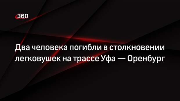 Два человека погибли в столкновении легковушек на трассе Уфа — Оренбург