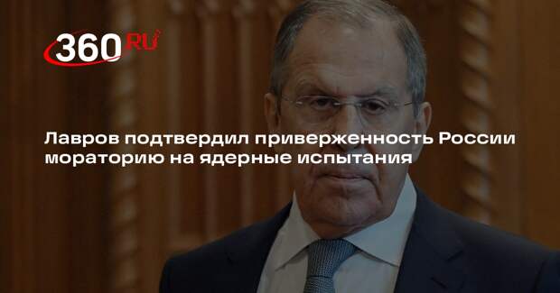 Лавров подтвердил приверженность России мораторию на ядерные испытания