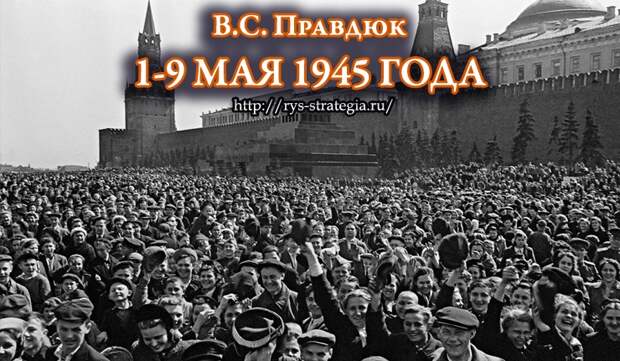 1-9 МАЯ 1945 ГОДА. ИЗ КНИГИ ВИКТОРА ПРАВДЮКА "ВТОРАЯ МИРОВАЯ: РУССКИЙ ВЗГЛЯД"