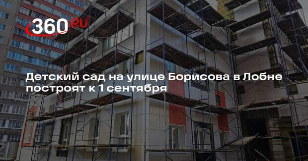 Детский сад на улице Борисова в Лобне построят к 1 сентября