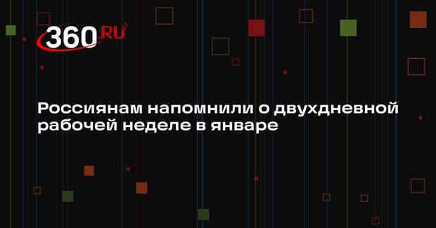 Россиянам напомнили о двухдневной рабочей неделе в январе