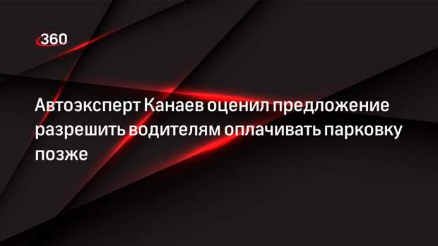 Автоэксперт Канаев оценил предложение разрешить водителям оплачивать парковку позже