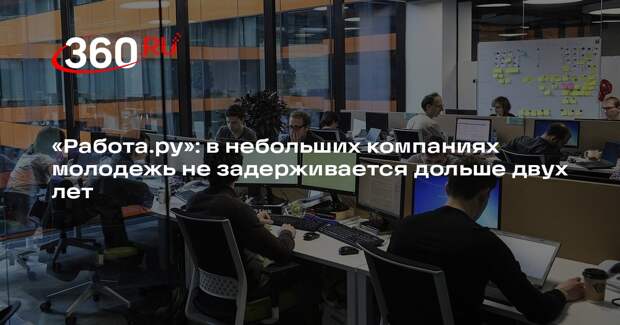 «Работа.ру»: в небольших компаниях молодежь не задерживается дольше двух лет