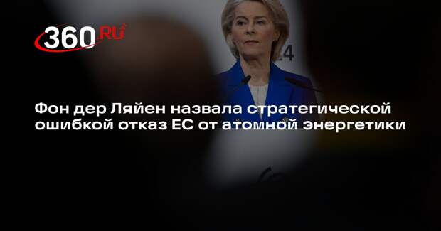 Фон дер Ляйен назвала стратегической ошибкой отказ ЕС от атомной энергетики