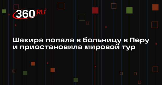 Шакиру госпитализировали в Перу из-за болей в животе