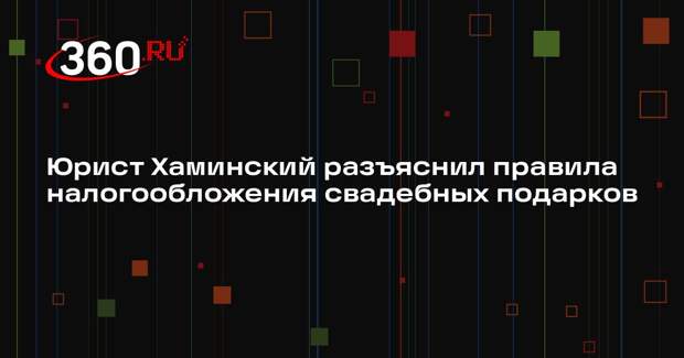 Юрист Хаминский разъяснил правила налогообложения свадебных подарков