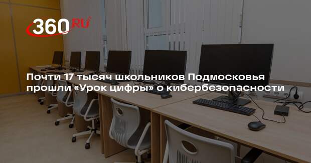 Почти 17 тысяч школьников Подмосковья прошли «Урок цифры» о кибербезопасности