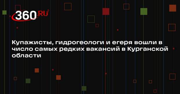 Купажисты, гидрогеологи и егеря вошли в число самых редких вакансий в Курганской области