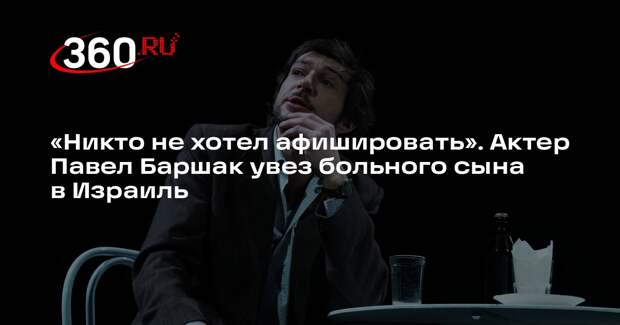 Сын актера Павла Баршака парализован и лечится в Израиле