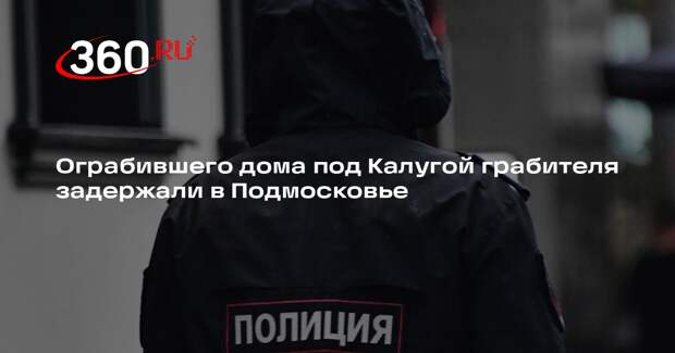 Ограбившего дома под Калугой грабителя задержали в Подмосковье
