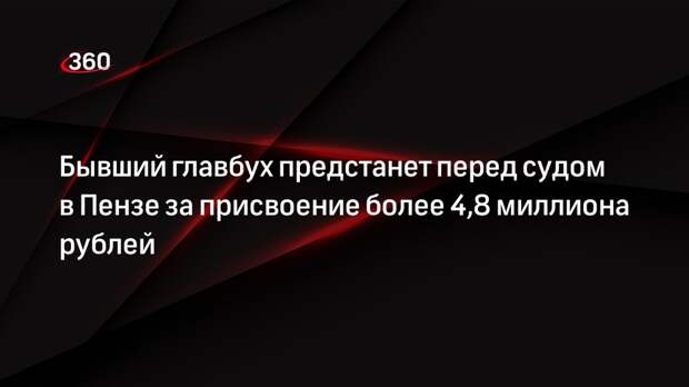 Бывший главбух предстанет перед судом в Пензе за присвоение более 4,8 миллиона рублей