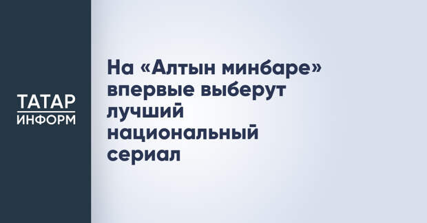 На «Алтын минбаре» впервые выберут лучший национальный сериал