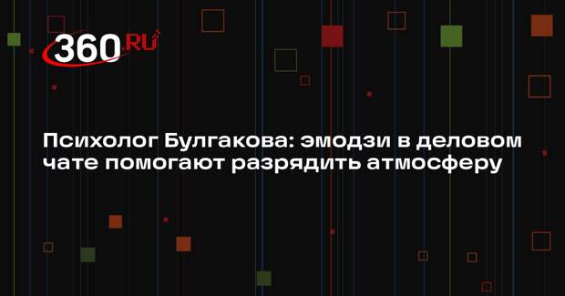 Психолог Булгакова: эмодзи в деловом чате помогают разрядить атмосферу