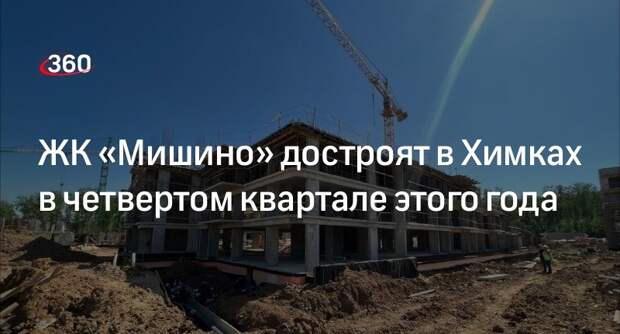 ЖК «Мишино» достроят в Химках в четвертом квартале этого года