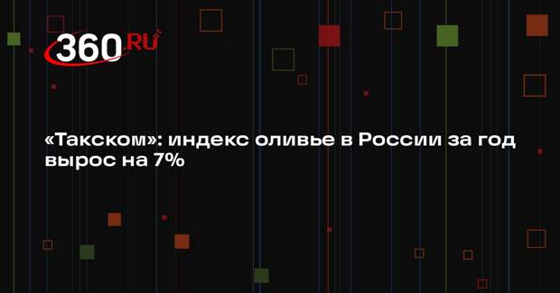 «Такском»: индекс оливье в России за год вырос на 7%