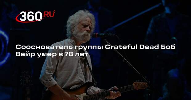 Сооснователь группы Grateful Dead Боб Вейр умер в 78 лет