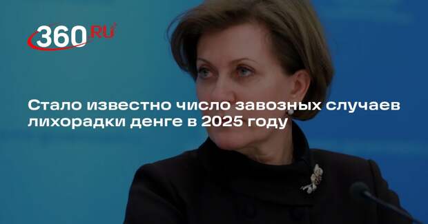 Попова: число завозных случаев лихорадки денге в России в 2025 году достигло 178