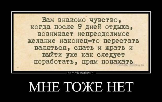 Тоже нет. Вам знакомо чувство когда после 9 дней отдыха. Вам знакомо чувство. Знакомые чувства. Вот вам знакомо чувство, когда после 9 дней.