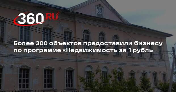 Более 300 объектов предоставили бизнесу по программе «Недвижимость за 1 рубль