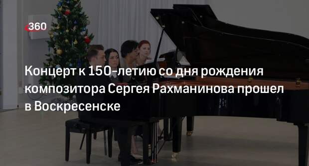 Концерт к 150-летию со дня рождения композитора Сергея Рахманинова прошел в Воскресенске