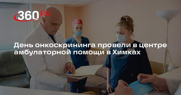 День онкоскрининга провели в центре амбулаторной помощи в Химках