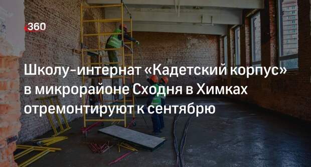 Школу-интернат «Кадетский корпус» в микрорайоне Сходня в Химках отремонтируют к сентябрю