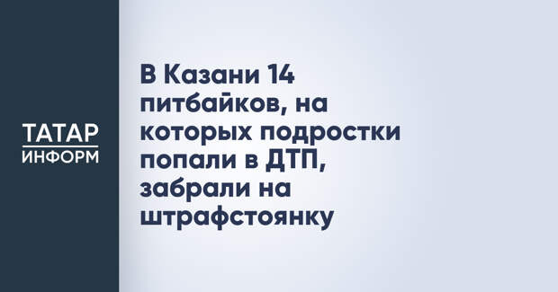 В Казани 14 питбайков, на которых подростки попали в ДТП, забрали на штрафстоянку