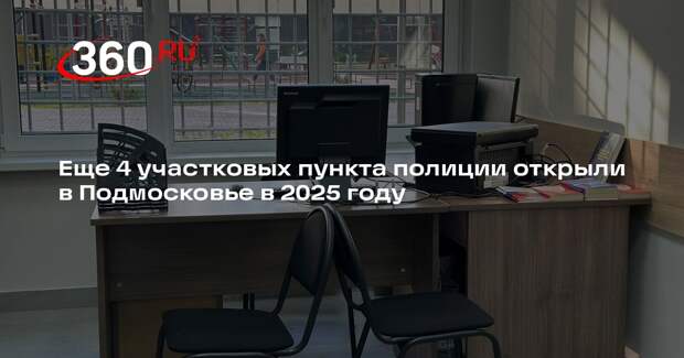 Еще 4 участковых пункта полиции открыли в Подмосковье в 2025 году
