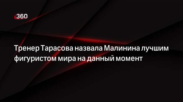 Тренер Тарасова назвала Малинина лучшим фигуристом мира на данный момент