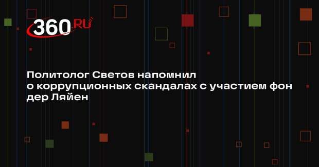 Политолог Светов напомнил о коррупционных скандалах с участием фон дер Ляйен