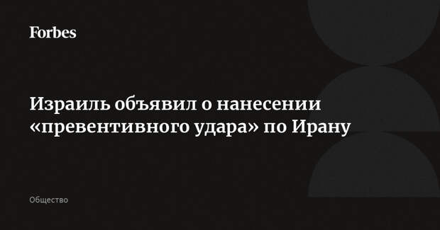 Израиль объявил о нанесении «превентивного удара» по Ирану