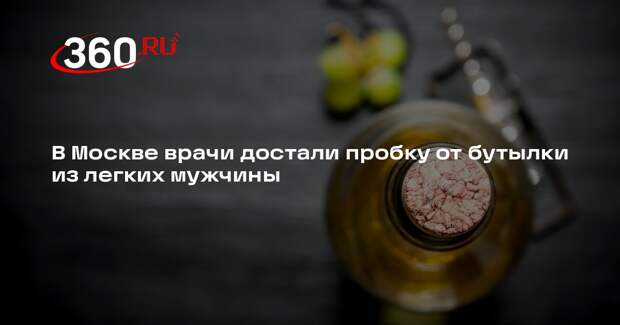 В Москве врачи достали пробку от бутылки из легких мужчины
