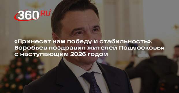 Губернатор Воробьев поздравил жителей Подмосковья с наступающим 2026 годом