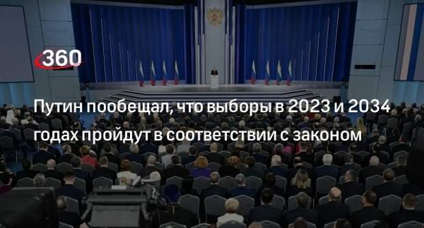 Путин пообещал, что выборы в 2023 и 2034 годах пройдут в соответствии с законом