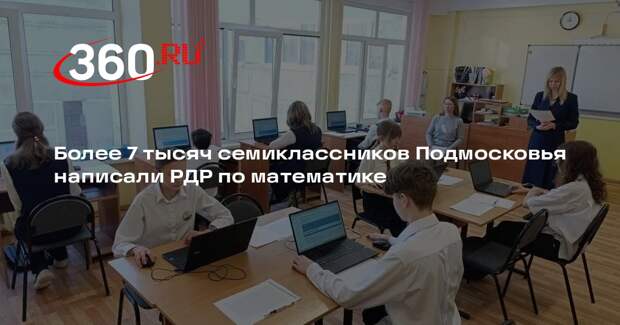 Более 7 тысяч семиклассников Подмосковья написали РДР по математике