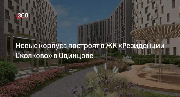 Новые корпуса построят в ЖК «Резиденции Сколково» в Одинцове