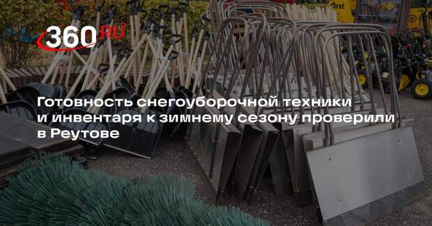 Готовность снегоуборочной техники и инвентаря к зимнему сезону проверили в Реутове