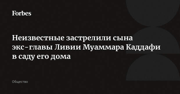 Неизвестные застрелили сына экс-главы Ливии Муаммара Каддафи в саду его дома