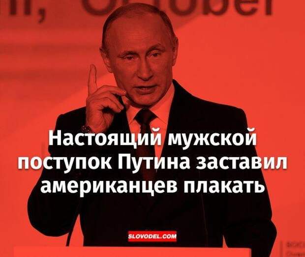 Настоящий мужской поступок В.В.Путина заставил американцев плакать