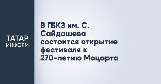 В ГБКЗ им. С. Сайдашева состоится открытие фестиваля к 270-летию Моцарта