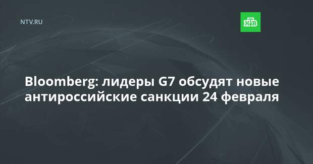 Bloomberg: лидеры G7 обсудят новые антироссийские санкции 24 февраля