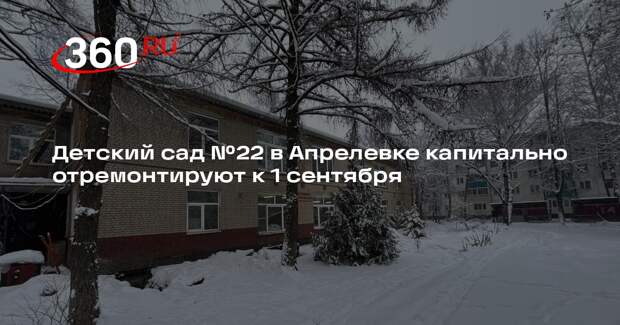 Детский сад № 22 в Апрелевке капитально отремонтируют к 1 сентября