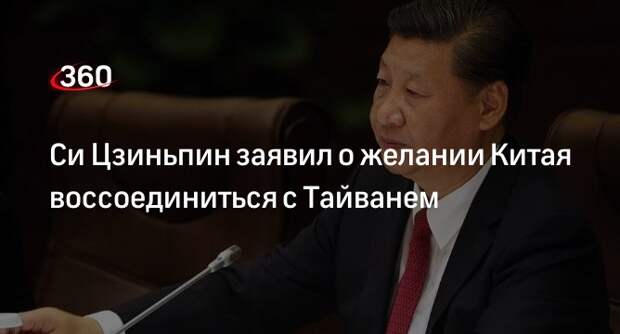 Председатель КНР Си Цзиньпин заявил о желании продвигать процесс воссоединения с Тайванем