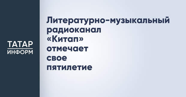 Литературно-музыкальный радиоканал «Китап» отмечает свое пятилетие