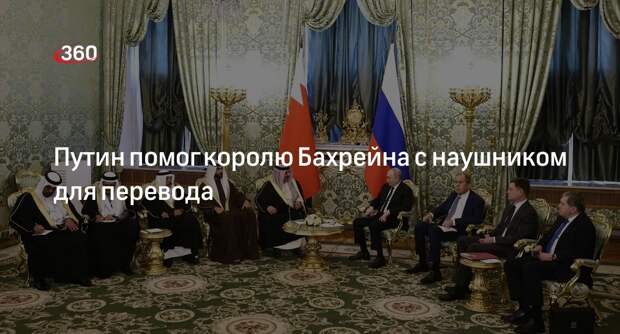 Путин жестом подсказал королю Бахрейна принцип работы наушника для перевода
