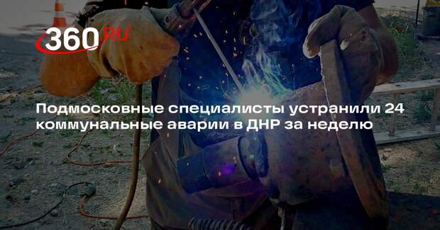 Подмосковные специалисты устранили 24 коммунальные аварии в ДНР за неделю