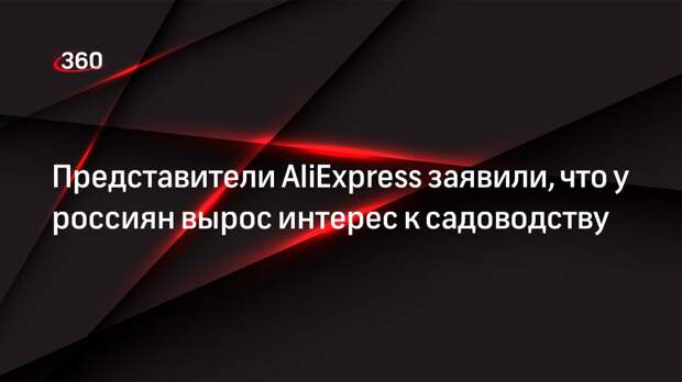 Представители AliExpress заявили, что у россиян вырос интерес к садоводству